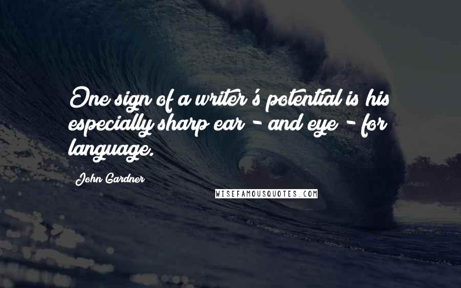 John Gardner Quotes: One sign of a writer's potential is his especially sharp ear - and eye - for language.