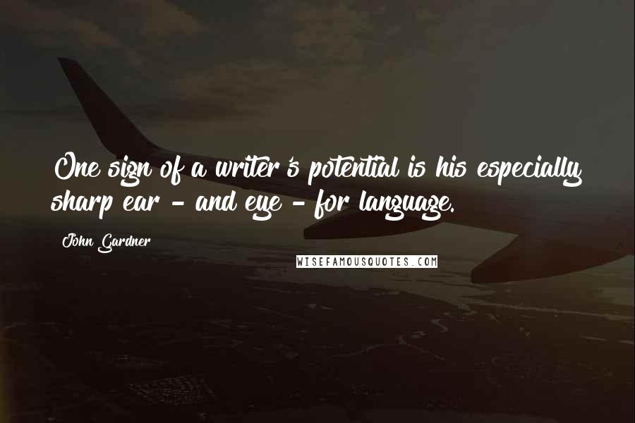 John Gardner Quotes: One sign of a writer's potential is his especially sharp ear - and eye - for language.