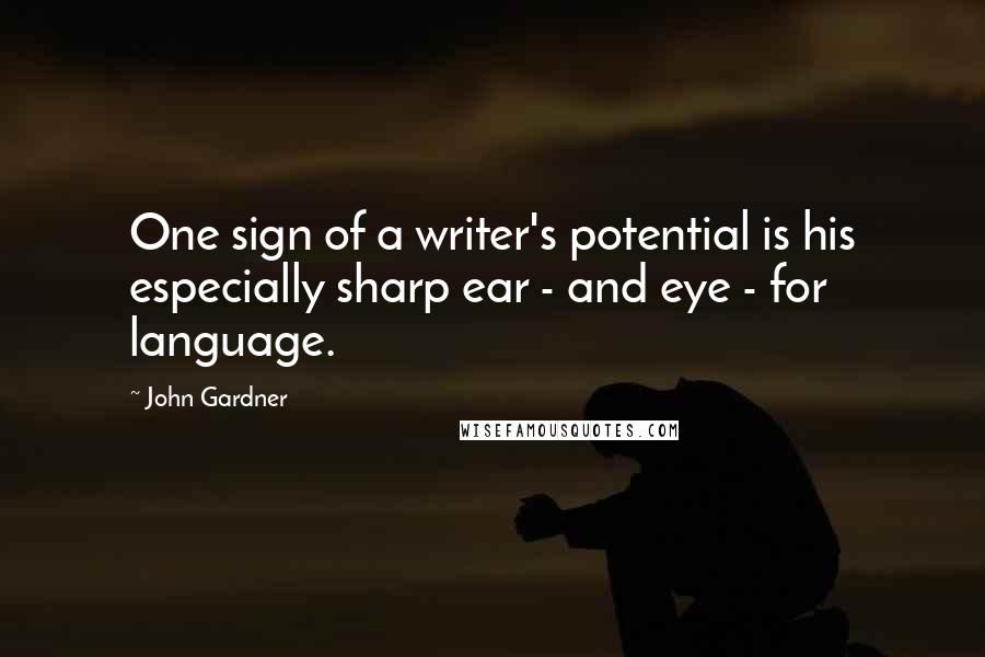 John Gardner Quotes: One sign of a writer's potential is his especially sharp ear - and eye - for language.