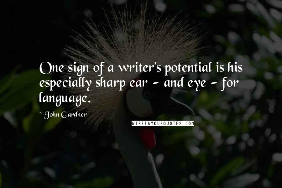 John Gardner Quotes: One sign of a writer's potential is his especially sharp ear - and eye - for language.