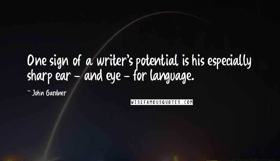 John Gardner Quotes: One sign of a writer's potential is his especially sharp ear - and eye - for language.