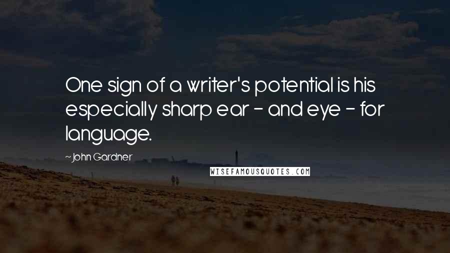 John Gardner Quotes: One sign of a writer's potential is his especially sharp ear - and eye - for language.
