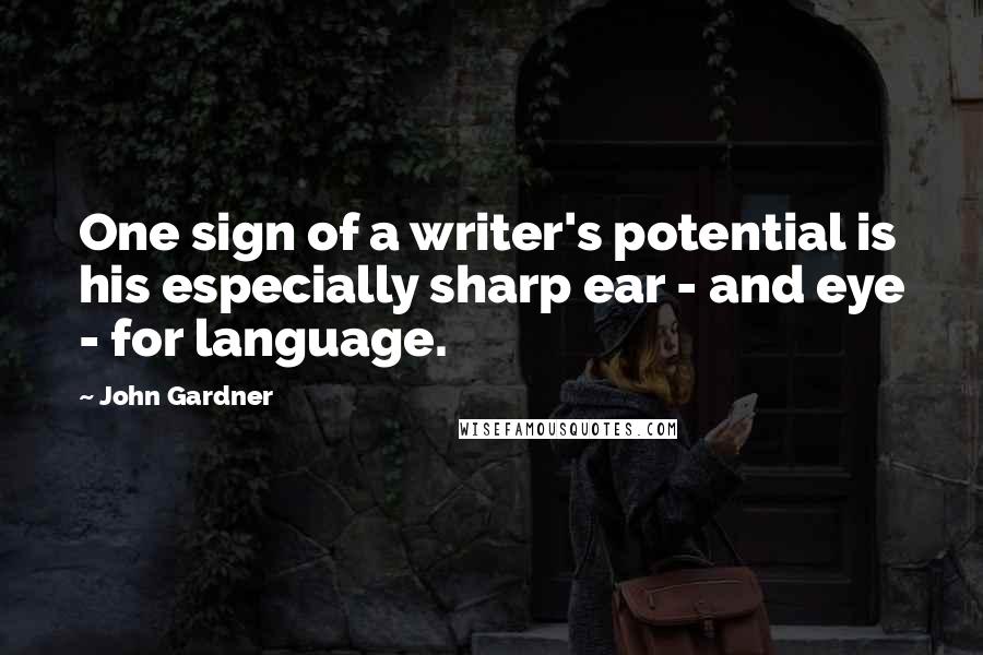 John Gardner Quotes: One sign of a writer's potential is his especially sharp ear - and eye - for language.