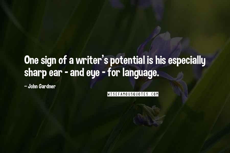 John Gardner Quotes: One sign of a writer's potential is his especially sharp ear - and eye - for language.