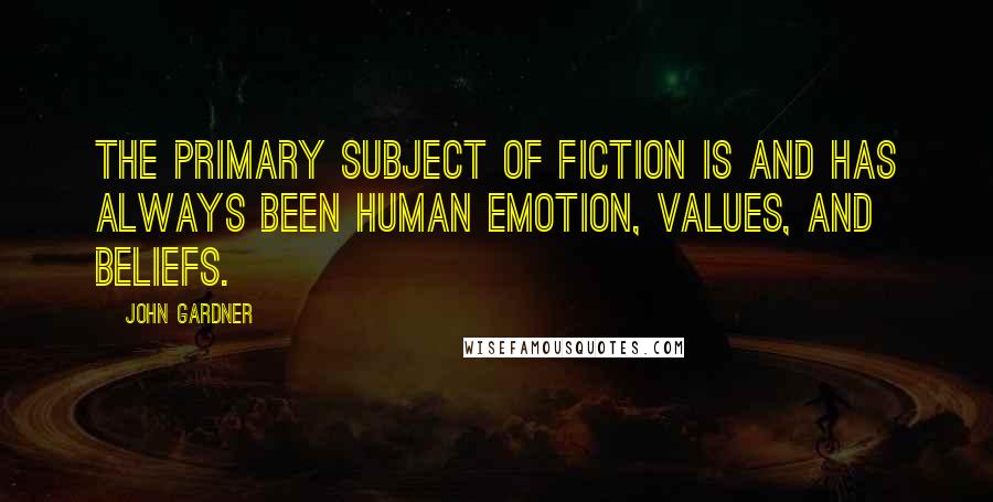 John Gardner Quotes: The primary subject of fiction is and has always been human emotion, values, and beliefs.