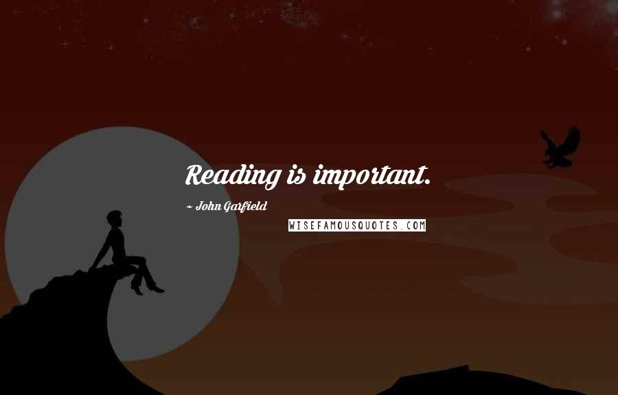 John Garfield Quotes: Reading is important.