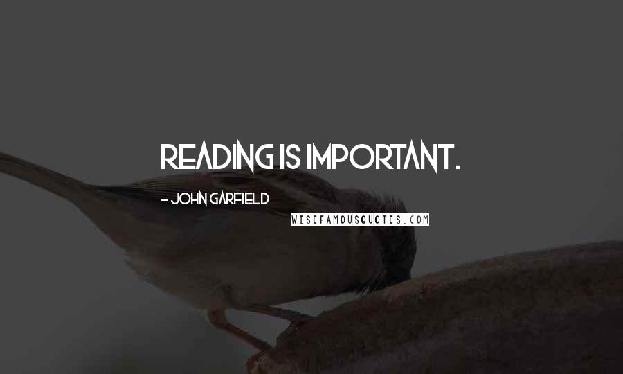 John Garfield Quotes: Reading is important.