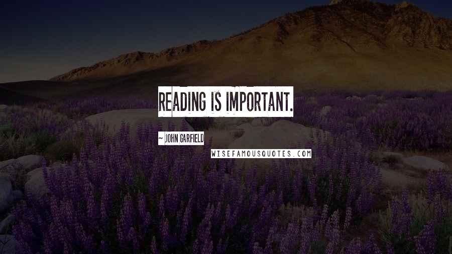 John Garfield Quotes: Reading is important.