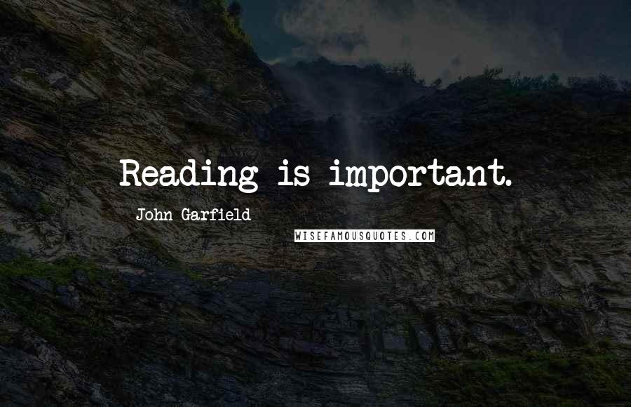 John Garfield Quotes: Reading is important.