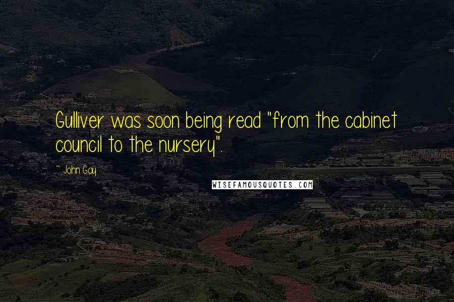 John Gay Quotes: Gulliver was soon being read "from the cabinet council to the nursery".