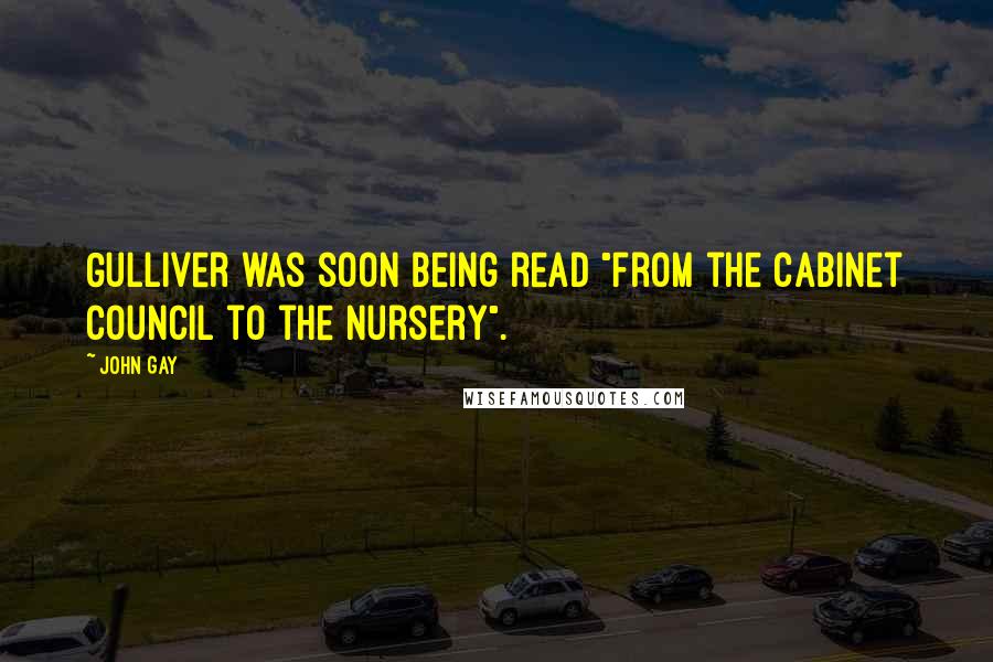John Gay Quotes: Gulliver was soon being read "from the cabinet council to the nursery".