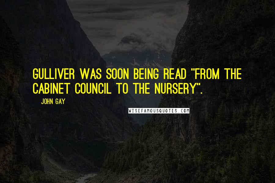 John Gay Quotes: Gulliver was soon being read "from the cabinet council to the nursery".