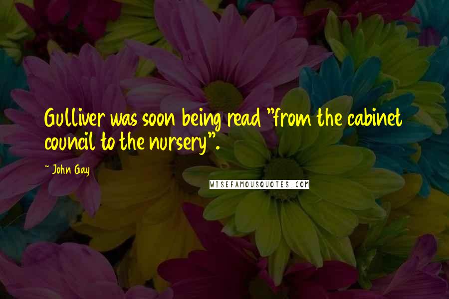 John Gay Quotes: Gulliver was soon being read "from the cabinet council to the nursery".