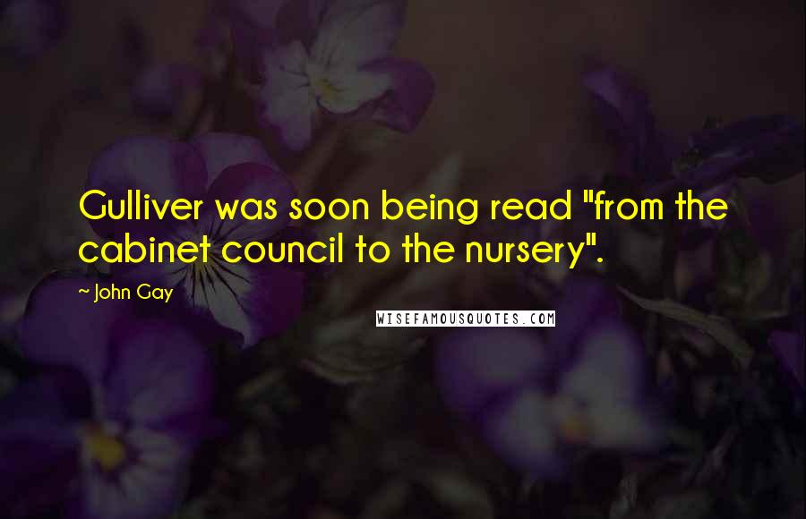 John Gay Quotes: Gulliver was soon being read "from the cabinet council to the nursery".