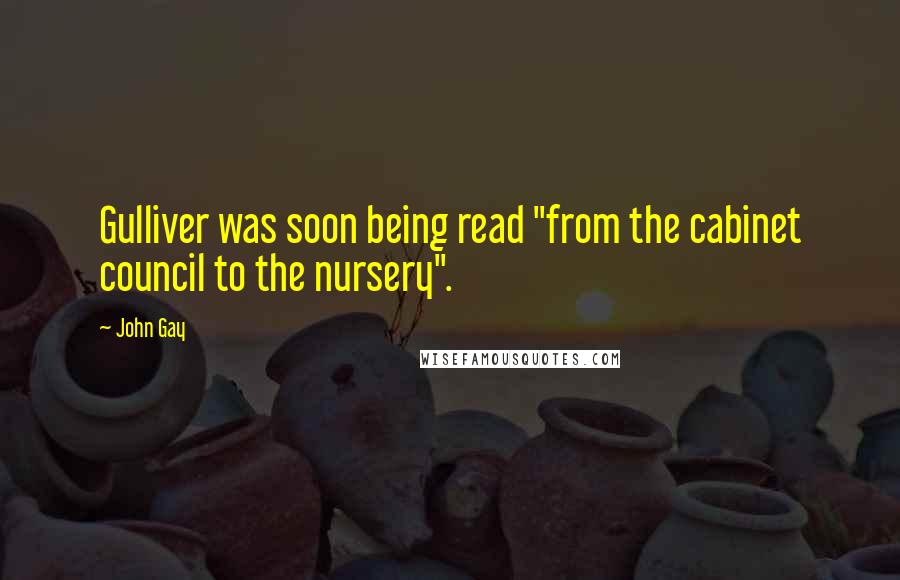John Gay Quotes: Gulliver was soon being read "from the cabinet council to the nursery".