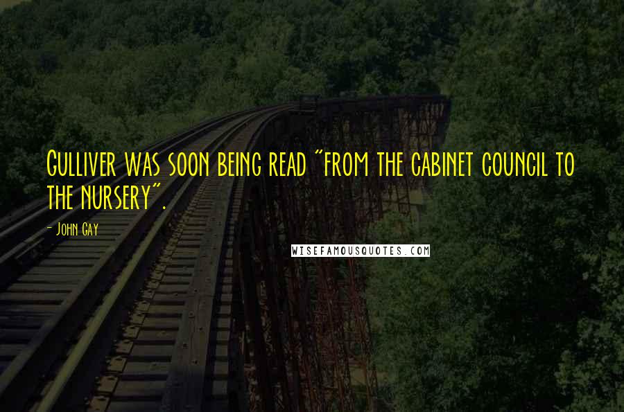John Gay Quotes: Gulliver was soon being read "from the cabinet council to the nursery".