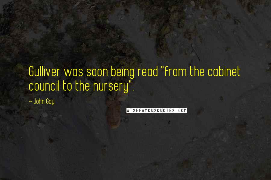 John Gay Quotes: Gulliver was soon being read "from the cabinet council to the nursery".