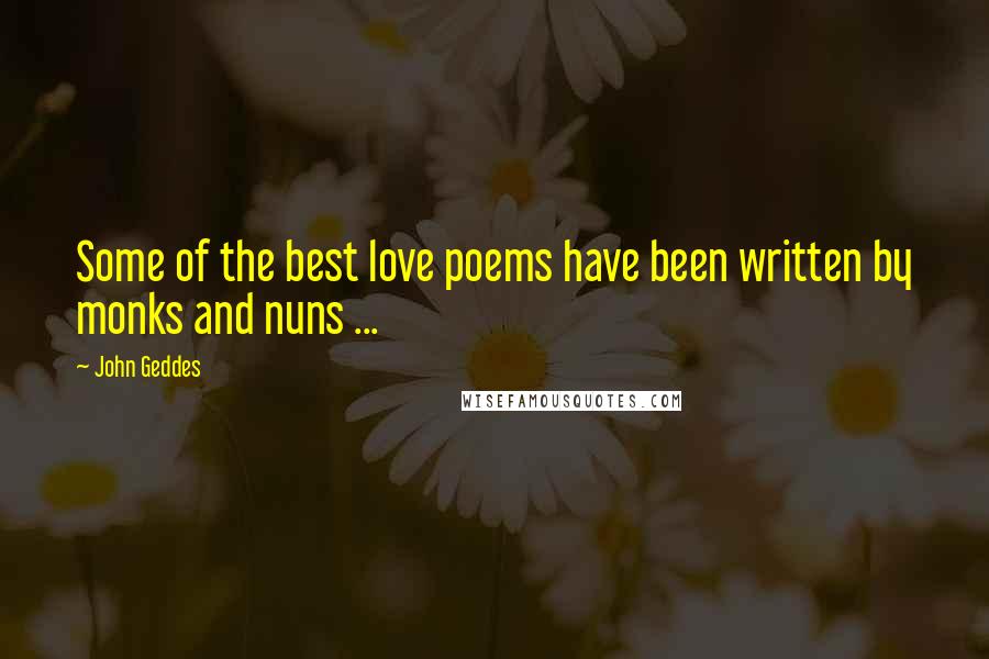 John Geddes Quotes: Some of the best love poems have been written by monks and nuns ...