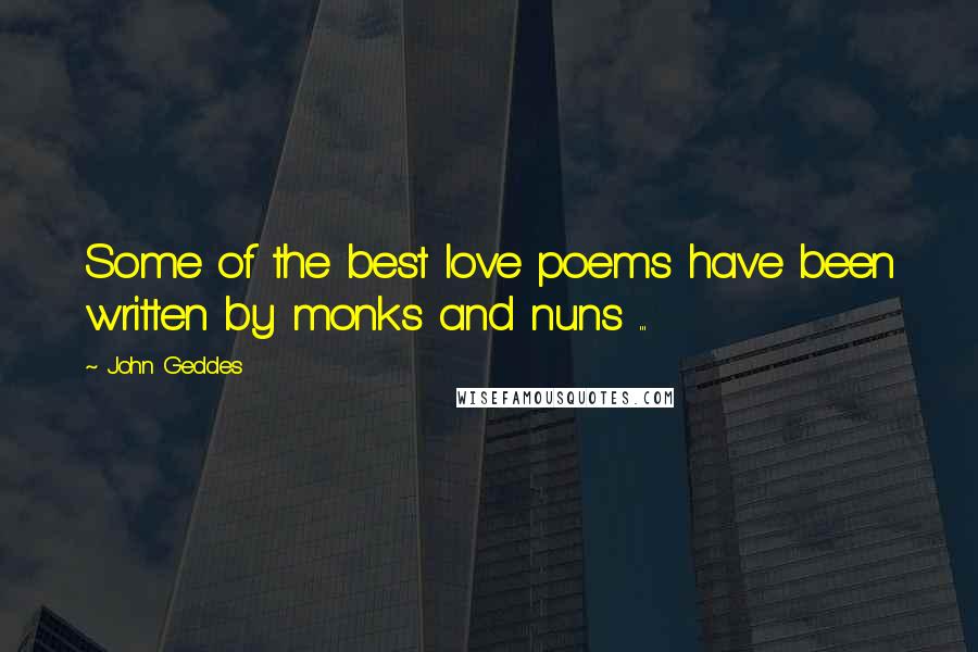 John Geddes Quotes: Some of the best love poems have been written by monks and nuns ...