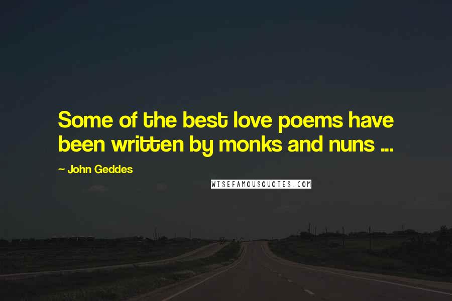 John Geddes Quotes: Some of the best love poems have been written by monks and nuns ...