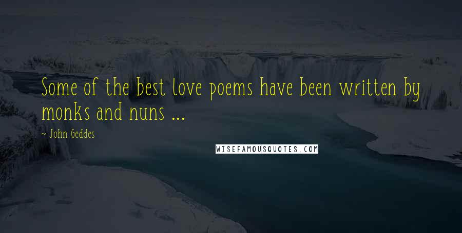 John Geddes Quotes: Some of the best love poems have been written by monks and nuns ...