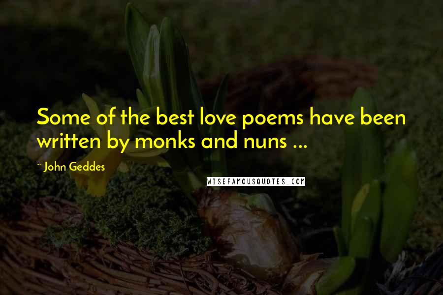 John Geddes Quotes: Some of the best love poems have been written by monks and nuns ...