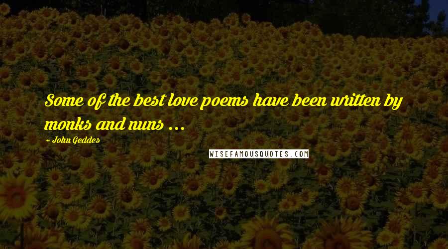 John Geddes Quotes: Some of the best love poems have been written by monks and nuns ...