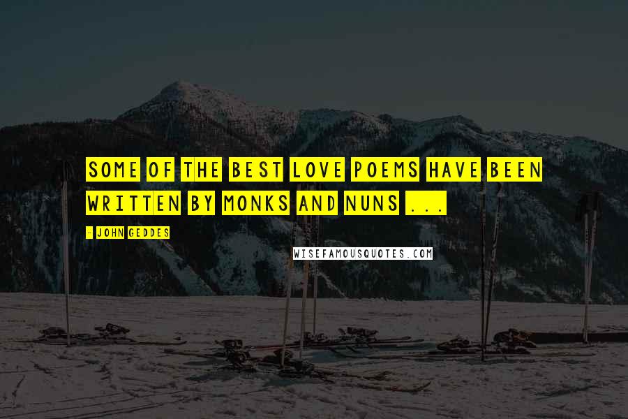 John Geddes Quotes: Some of the best love poems have been written by monks and nuns ...