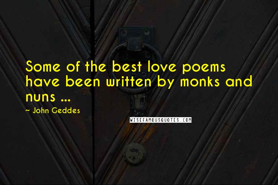 John Geddes Quotes: Some of the best love poems have been written by monks and nuns ...