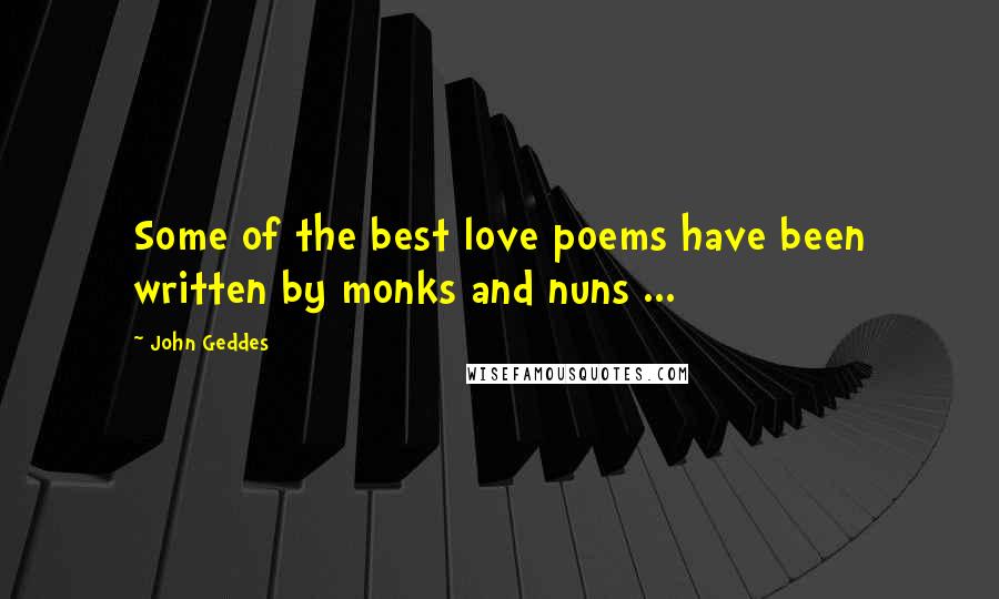 John Geddes Quotes: Some of the best love poems have been written by monks and nuns ...