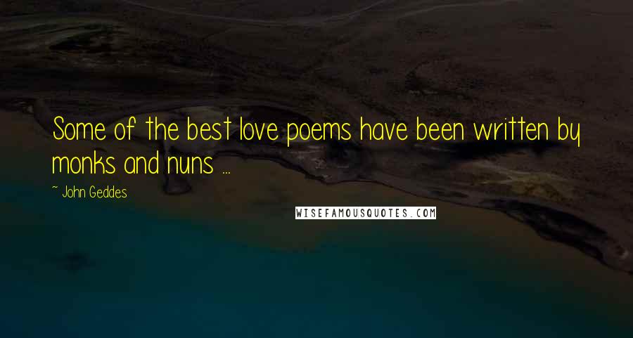 John Geddes Quotes: Some of the best love poems have been written by monks and nuns ...