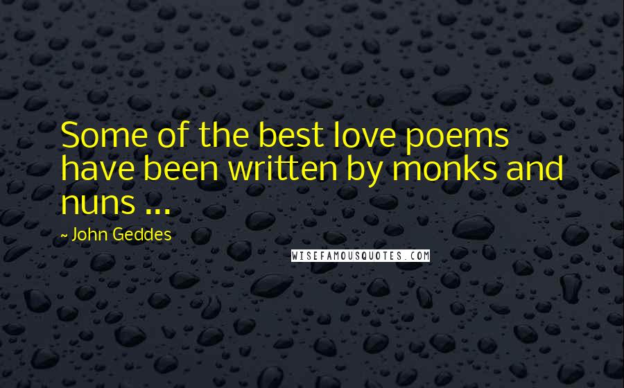 John Geddes Quotes: Some of the best love poems have been written by monks and nuns ...