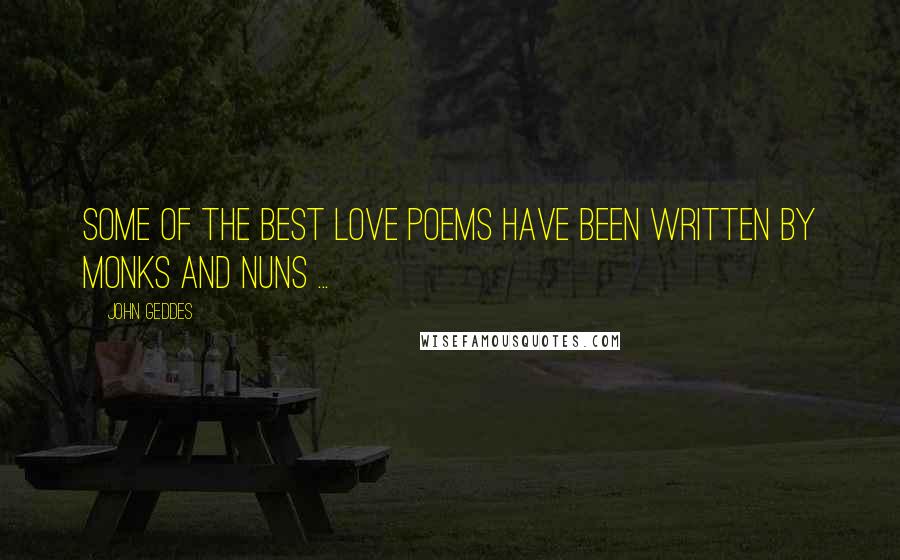 John Geddes Quotes: Some of the best love poems have been written by monks and nuns ...