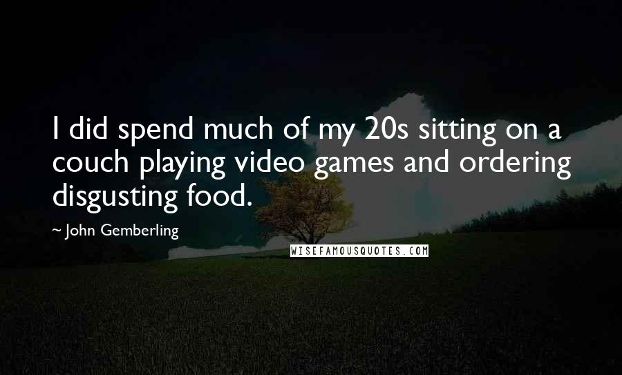 John Gemberling Quotes: I did spend much of my 20s sitting on a couch playing video games and ordering disgusting food.