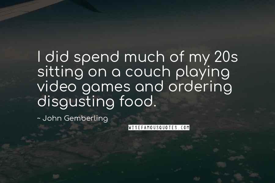 John Gemberling Quotes: I did spend much of my 20s sitting on a couch playing video games and ordering disgusting food.