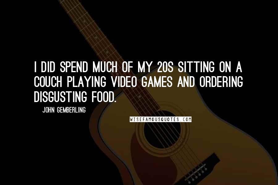 John Gemberling Quotes: I did spend much of my 20s sitting on a couch playing video games and ordering disgusting food.