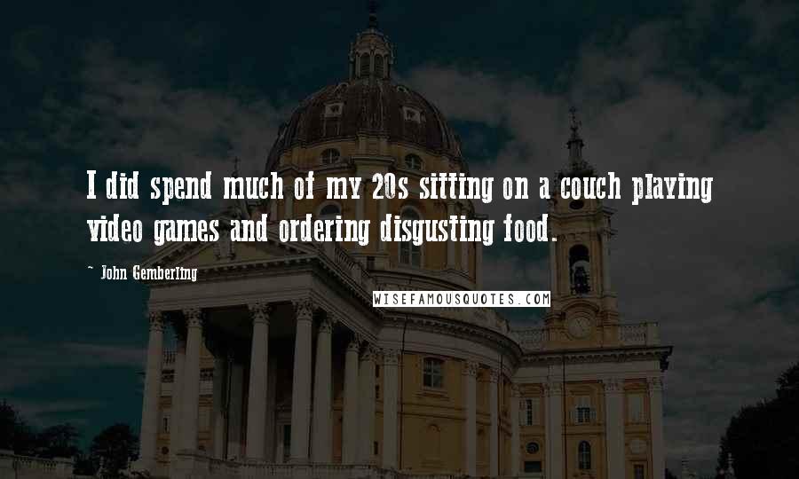 John Gemberling Quotes: I did spend much of my 20s sitting on a couch playing video games and ordering disgusting food.