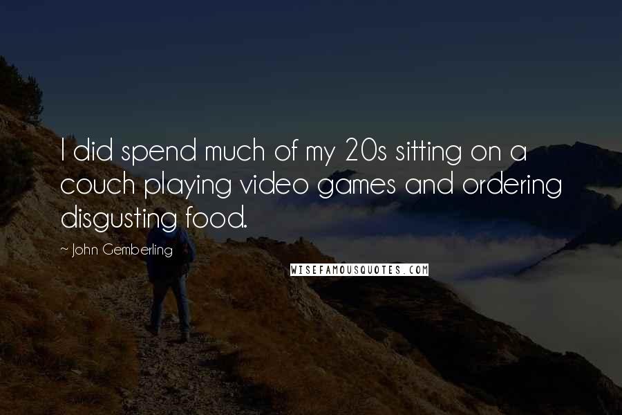 John Gemberling Quotes: I did spend much of my 20s sitting on a couch playing video games and ordering disgusting food.