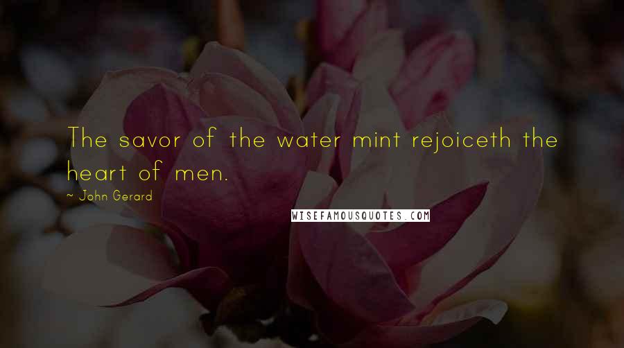 John Gerard Quotes: The savor of the water mint rejoiceth the heart of men.