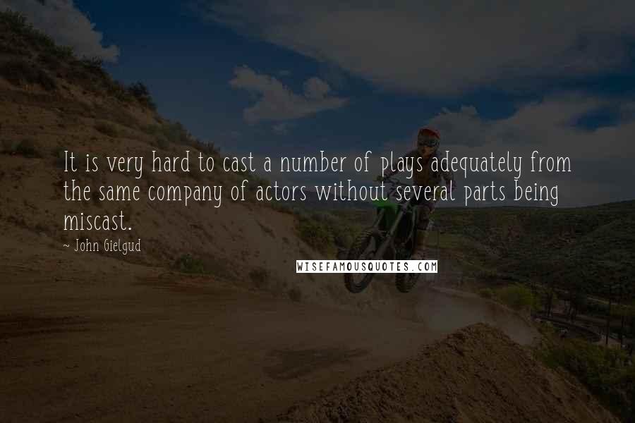 John Gielgud Quotes: It is very hard to cast a number of plays adequately from the same company of actors without several parts being miscast.