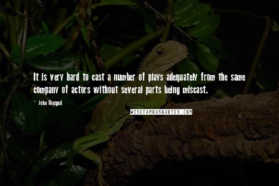 John Gielgud Quotes: It is very hard to cast a number of plays adequately from the same company of actors without several parts being miscast.