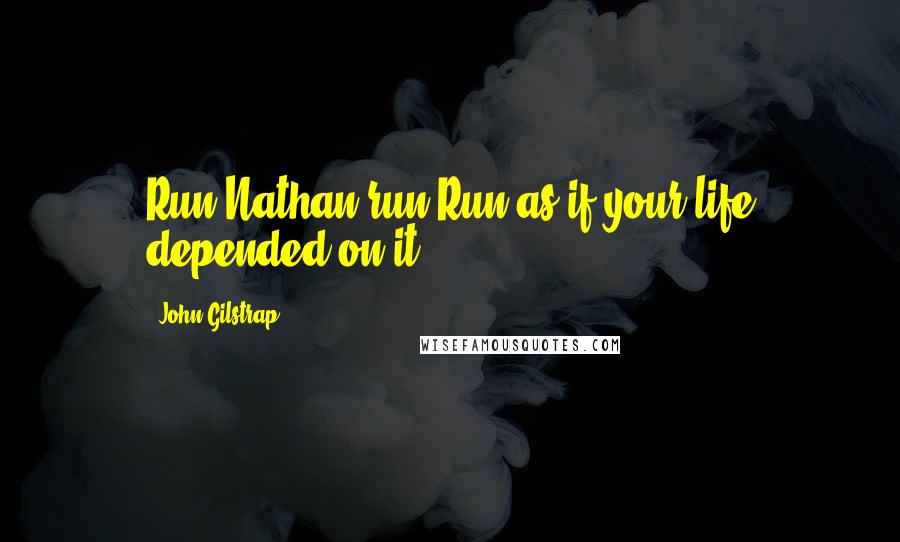 John Gilstrap Quotes: Run,Nathan,run.Run as if your life depended on it.