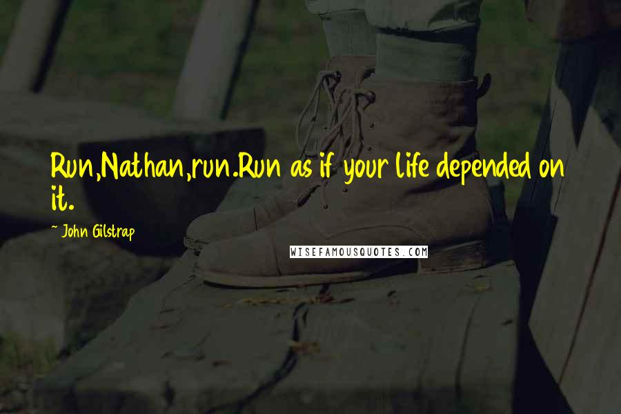 John Gilstrap Quotes: Run,Nathan,run.Run as if your life depended on it.