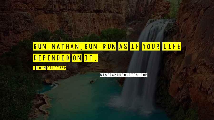 John Gilstrap Quotes: Run,Nathan,run.Run as if your life depended on it.