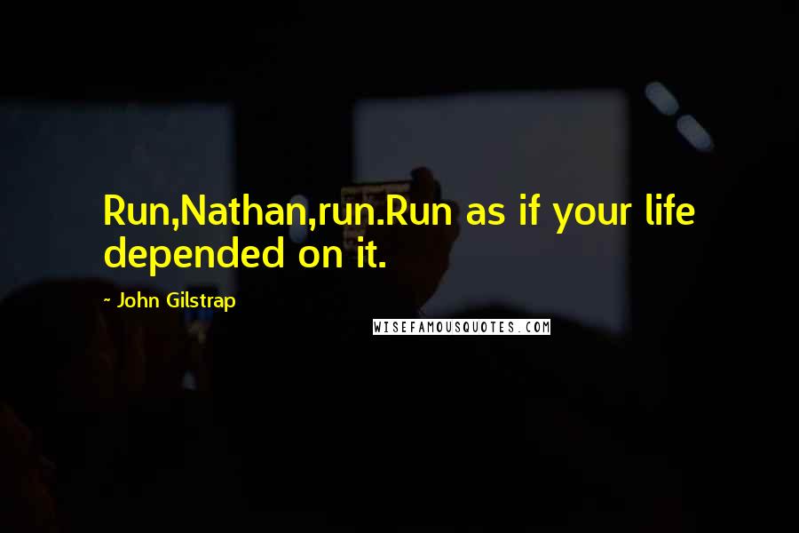 John Gilstrap Quotes: Run,Nathan,run.Run as if your life depended on it.