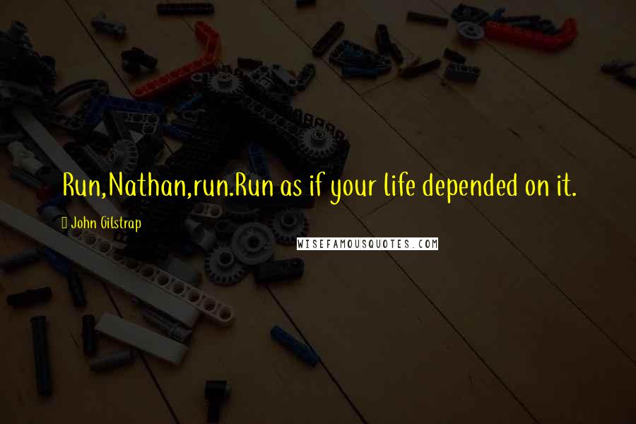 John Gilstrap Quotes: Run,Nathan,run.Run as if your life depended on it.