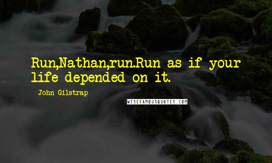 John Gilstrap Quotes: Run,Nathan,run.Run as if your life depended on it.