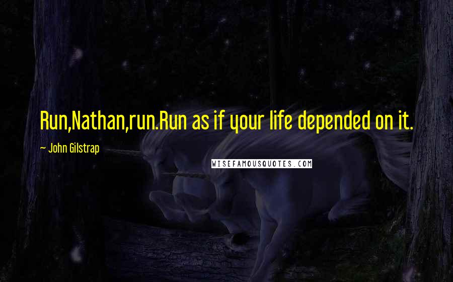 John Gilstrap Quotes: Run,Nathan,run.Run as if your life depended on it.
