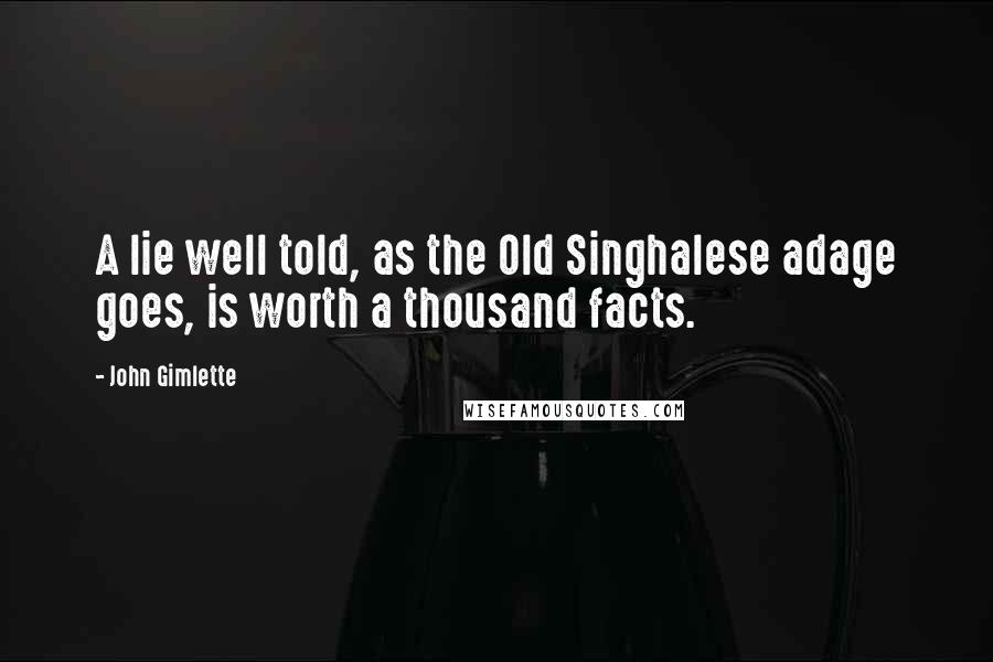 John Gimlette Quotes: A lie well told, as the Old Singhalese adage goes, is worth a thousand facts.