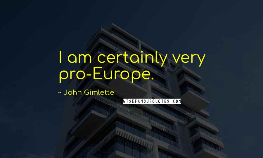 John Gimlette Quotes: I am certainly very pro-Europe.